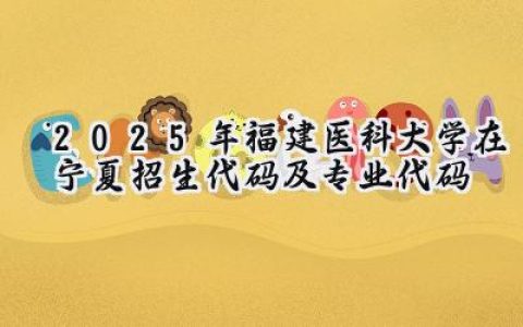 2025年福建医科大学在宁夏招生代码及专业代码