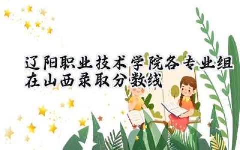 辽阳职业技术学院各专业组在山西录取分数线