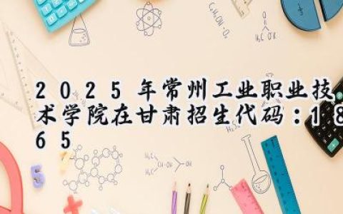 2025年常州工业职业技术学院在甘肃招生代码：1865