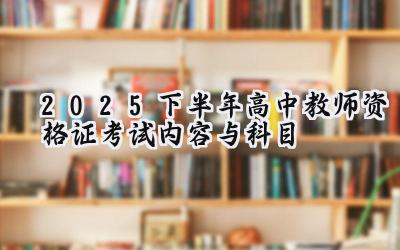 2025下半年高中教师资格证考试内容与科目